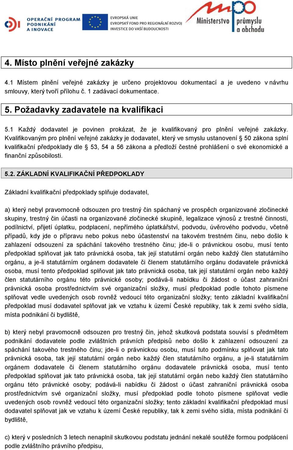 Kvalifikovaným pro plnění veřejné zakázky je dodavatel, který ve smyslu ustanovení 50 zákona splní kvalifikační předpoklady dle 53, 54 a 56 zákona a předloží čestné prohlášení o své ekonomické a