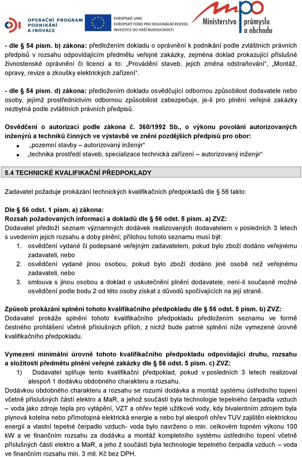 či licenci a to: Provádění staveb, jejich změna odstraňování, Montáž, opravy, revize a zkoušky elektrických zařízení.