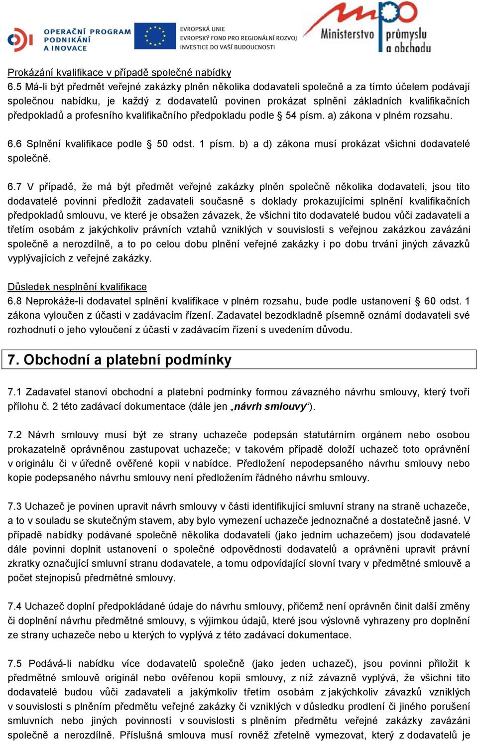 předpokladů a profesního kvalifikačního předpokladu podle 54 písm. a) zákona v plném rozsahu. 6.6 Splnění kvalifikace podle 50 odst. 1 písm. b) a d) zákona musí prokázat všichni dodavatelé společně.