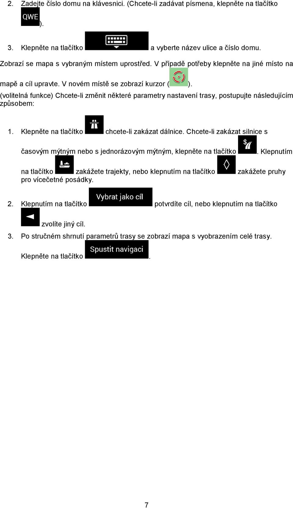 (volitelná funkce) Chcete-li změnit některé parametry nastavení trasy, postupujte následujícím způsobem: 1. Klepněte na tlačítko chcete-li zakázat dálnice.