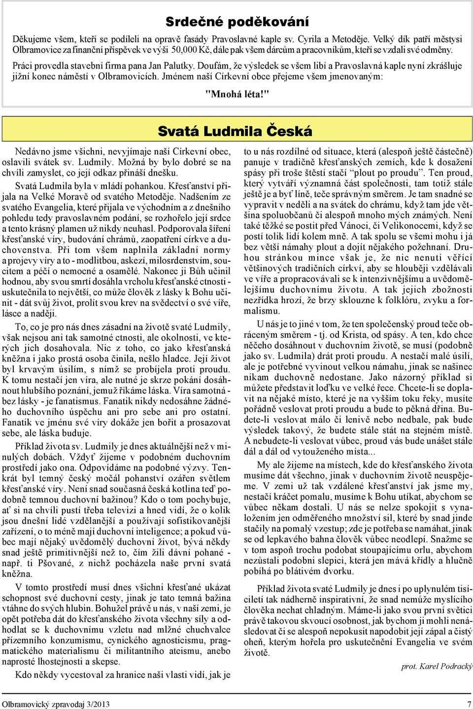 Doufám, že výsledek se všem libí a Pra voslavná kaple nyní zkrášluje jižní konec náměstí v Olbra movicích. Jménem naší Církevní obce přejeme všem jmenovaným: "Mno há léta!