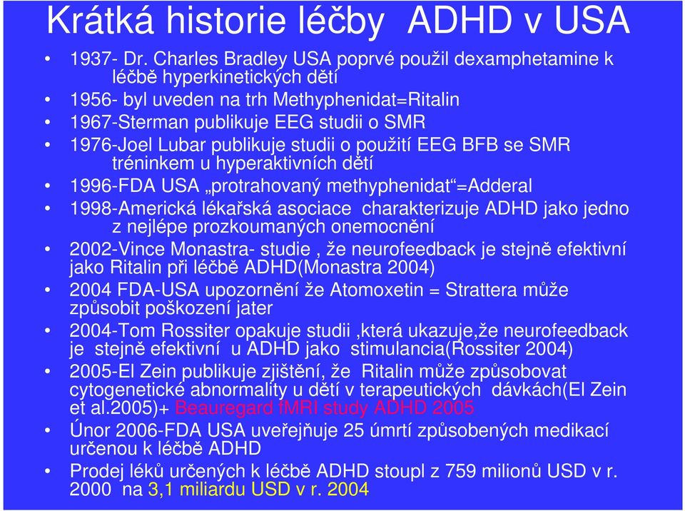 použití EEG BFB se SMR tréninkem u hyperaktivních dětí 1996-FDA USA protrahovaný methyphenidat =Adderal 1998-Americká lékařská asociace charakterizuje ADHD jako jedno z nejlépe prozkoumaných