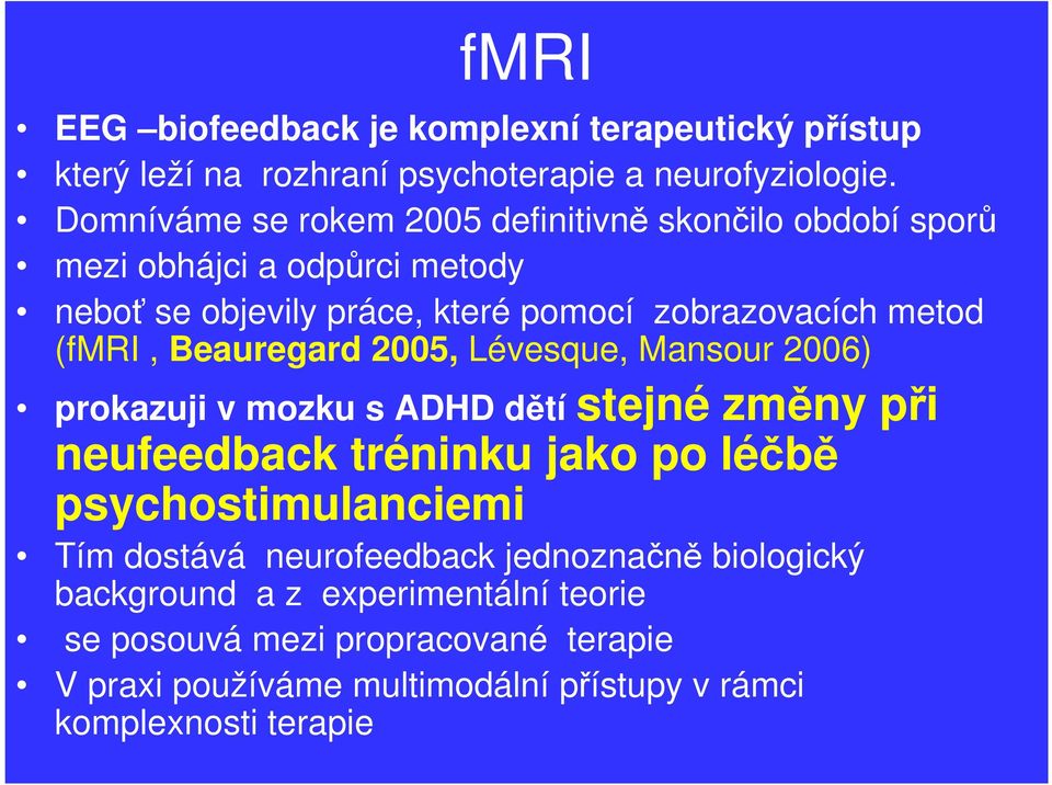 (fmri, Beauregard 2005, Lévesque, Mansour 2006) prokazuji v mozku s ADHD dětí stejné změny při neufeedback tréninku jako po léčbě psychostimulanciemi