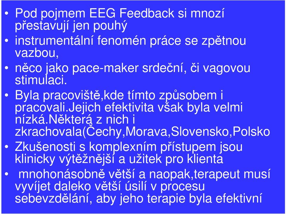 některá z nich i zkrachovala(čechy,morava,slovensko,polsko Zkušenosti s komplexním přístupem jsou klinicky výtěžnější a