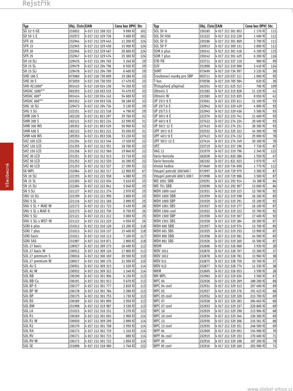 232946 4 017 212 329 467 20 600 Kč 124 SFR 25 232947 4 017 212 329 474 25 300 Kč 124 SH 10 SLi 229476 4 017 212 294 765 5 240 Kč 29 SH 15 SL 229479 4 017 212 294 796 6 920 Kč 29 SH 15 SLi 229478 4