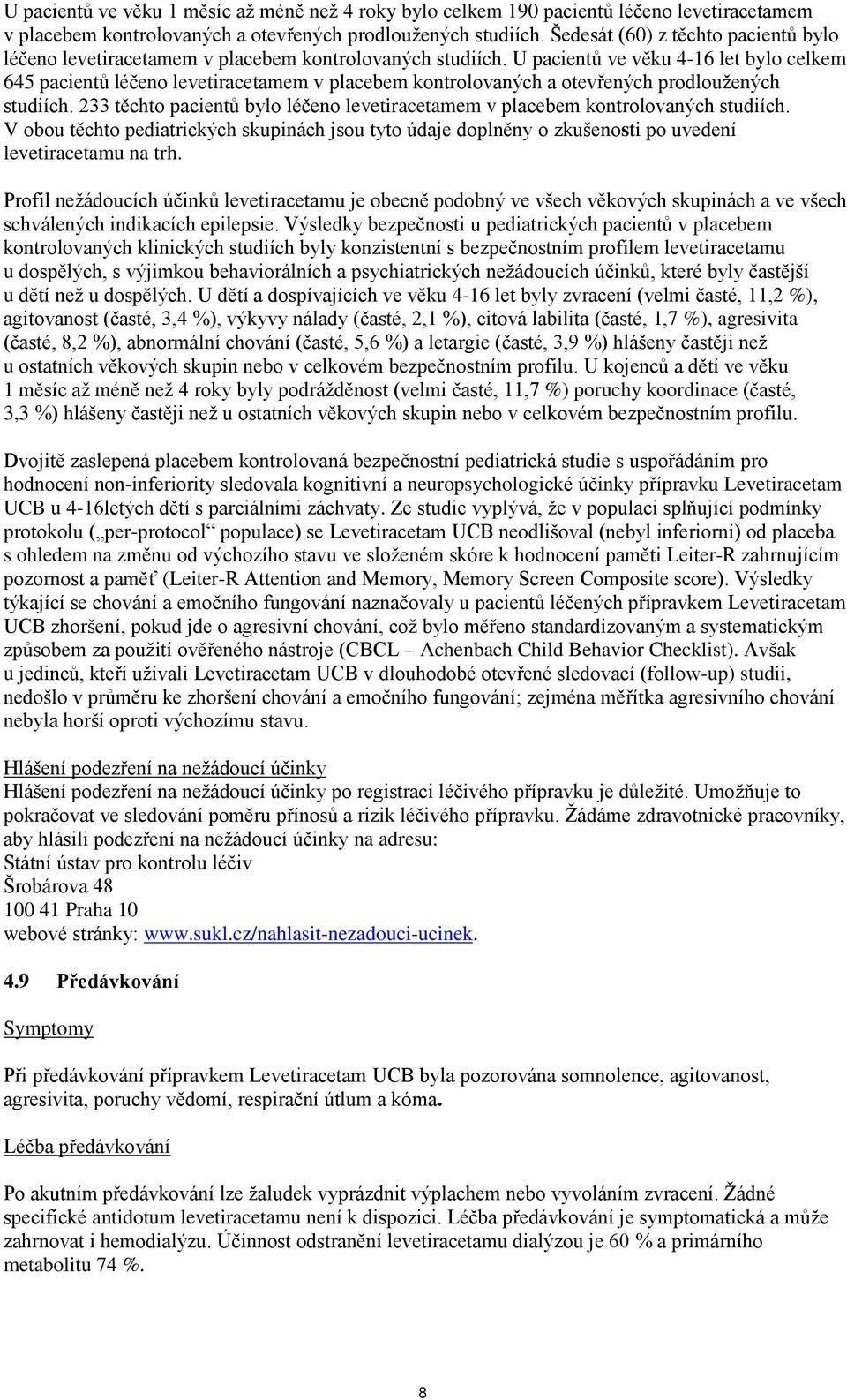 U pacientů ve věku 4-16 let bylo celkem 645 pacientů léčeno levetiracetamem v placebem kontrolovaných a otevřených prodloužených studiích.