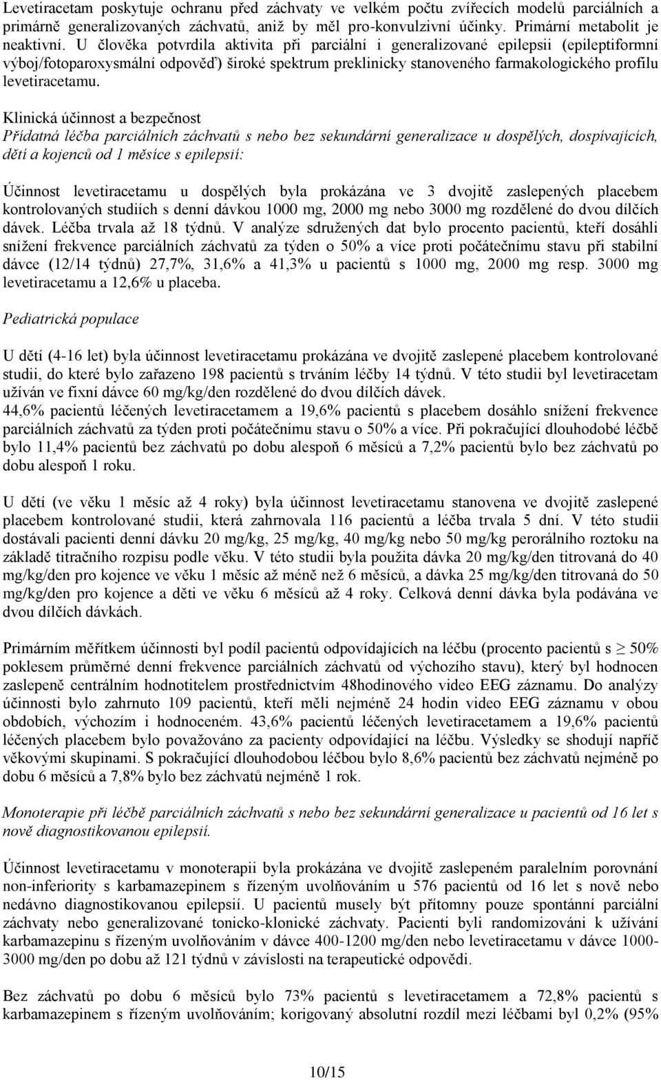 Klinická účinnost a bezpečnost Přídatná léčba parciálních záchvatů s nebo bez sekundární generalizace u dospělých, dospívajících, dětí a kojenců od 1 měsíce s epilepsií: Účinnost levetiracetamu u