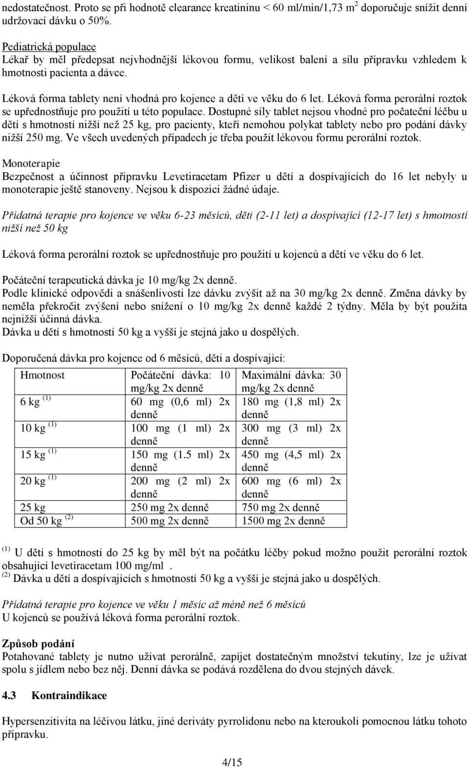 Léková forma tablety není vhodná pro kojence a děti ve věku do 6 let. Léková forma perorální roztok se upřednostňuje pro použití u této populace.