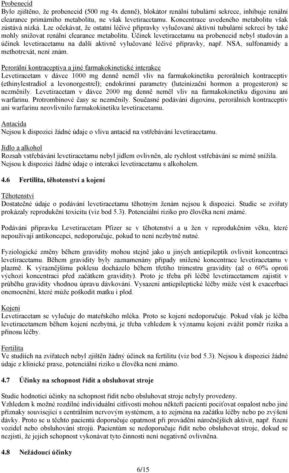 Účinek levetiracetamu na probenecid nebyl studován a účinek levetiracetamu na další aktivně vylučované léčivé přípravky, např. NSA, sulfonamidy a methotrexát, není znám.