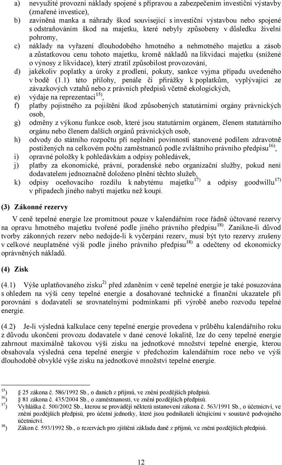 nákladů na likvidaci majetku (snížené o výnosy z likvidace), který ztratil způsobilost provozování, d) jakékoliv poplatky a úroky zprodlení, pokuty, sankce vyjma případu uvedeného v bodě (1.