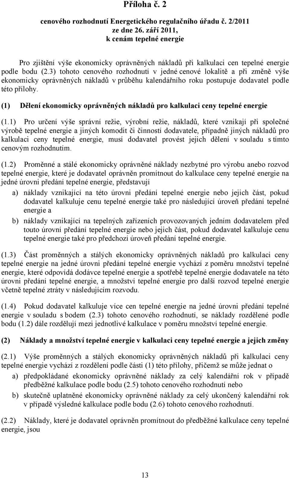 3) tohoto cenového rozhodnutí v jedné cenové lokalitě a při změně výše ekonomicky oprávněných nákladů v průběhu kalendářního roku postupuje dodavatel podle této přílohy.