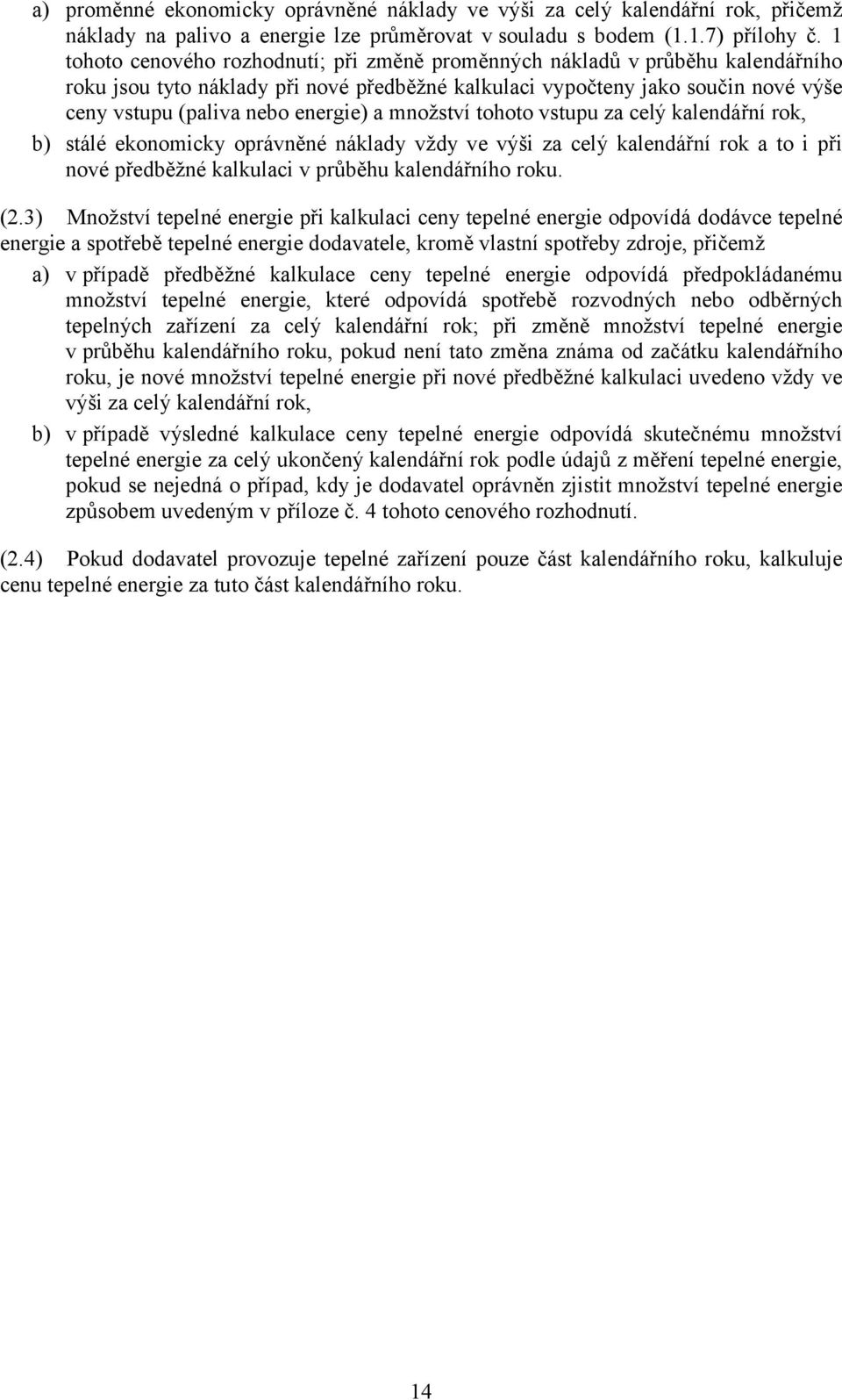 a množství tohoto vstupu za celý kalendářní rok, b) stálé ekonomicky oprávněné náklady vždy ve výši za celý kalendářní rok a to i při nové předběžné kalkulaci v průběhu kalendářního roku. (2.