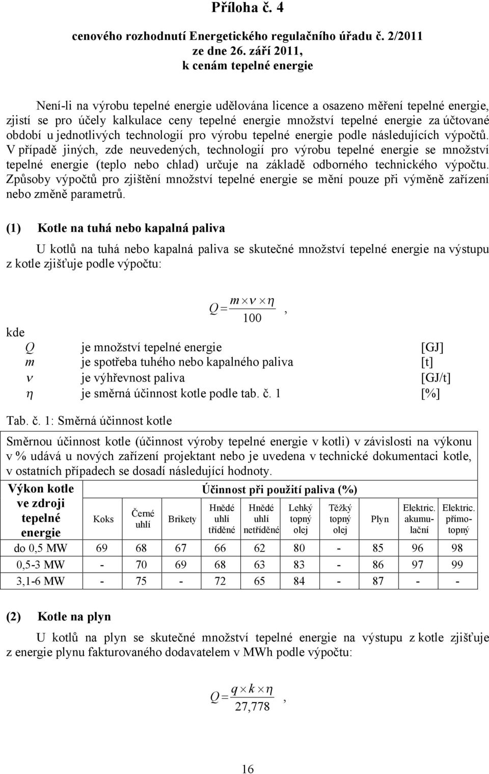 účtované období u jednotlivých technologií pro výrobu tepelné energie podle následujících výpočtů.