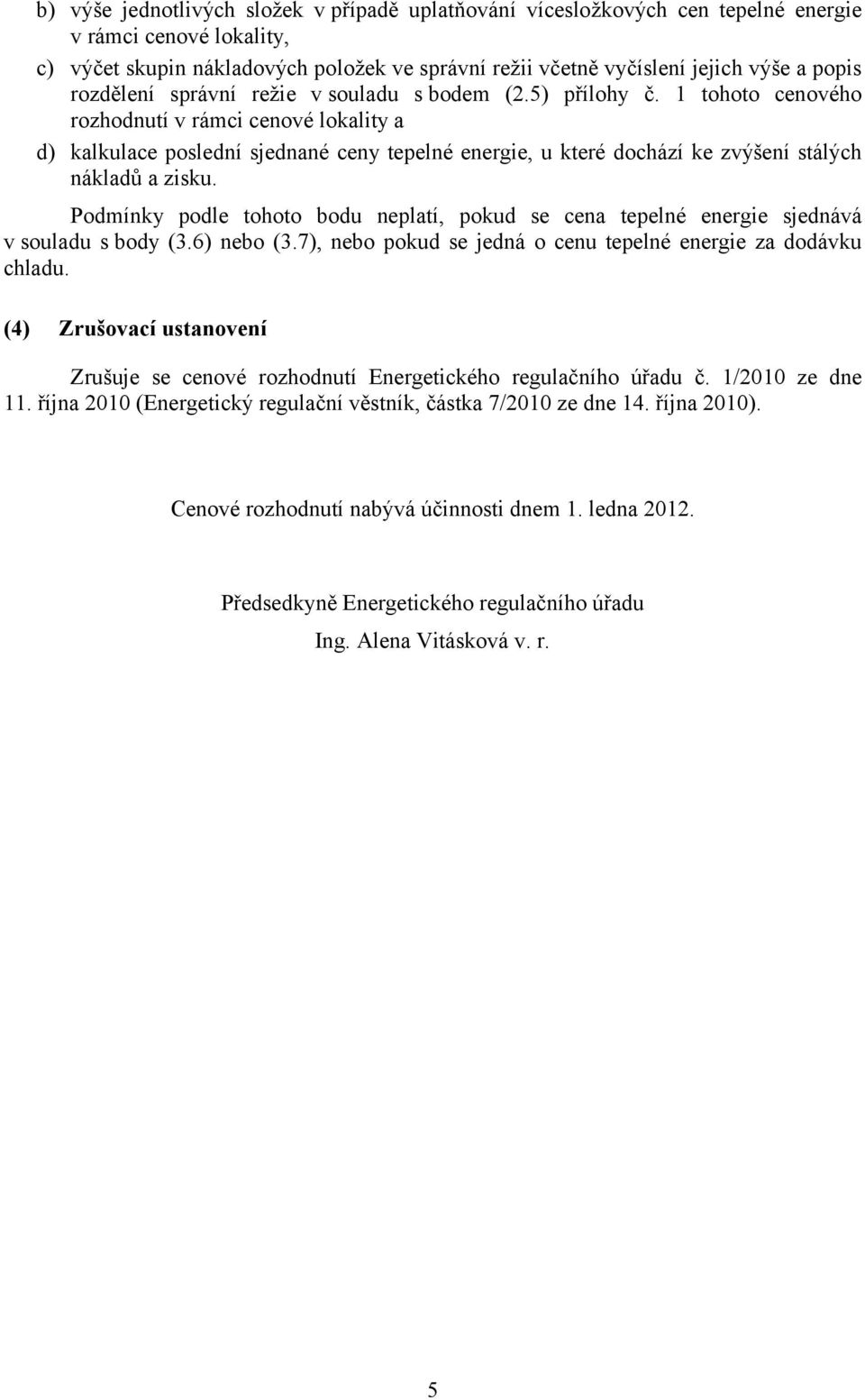 1 tohoto cenového rozhodnutí v rámci cenové lokality a d) kalkulace poslední sjednané ceny tepelné energie, u které dochází ke zvýšení stálých nákladů a zisku.