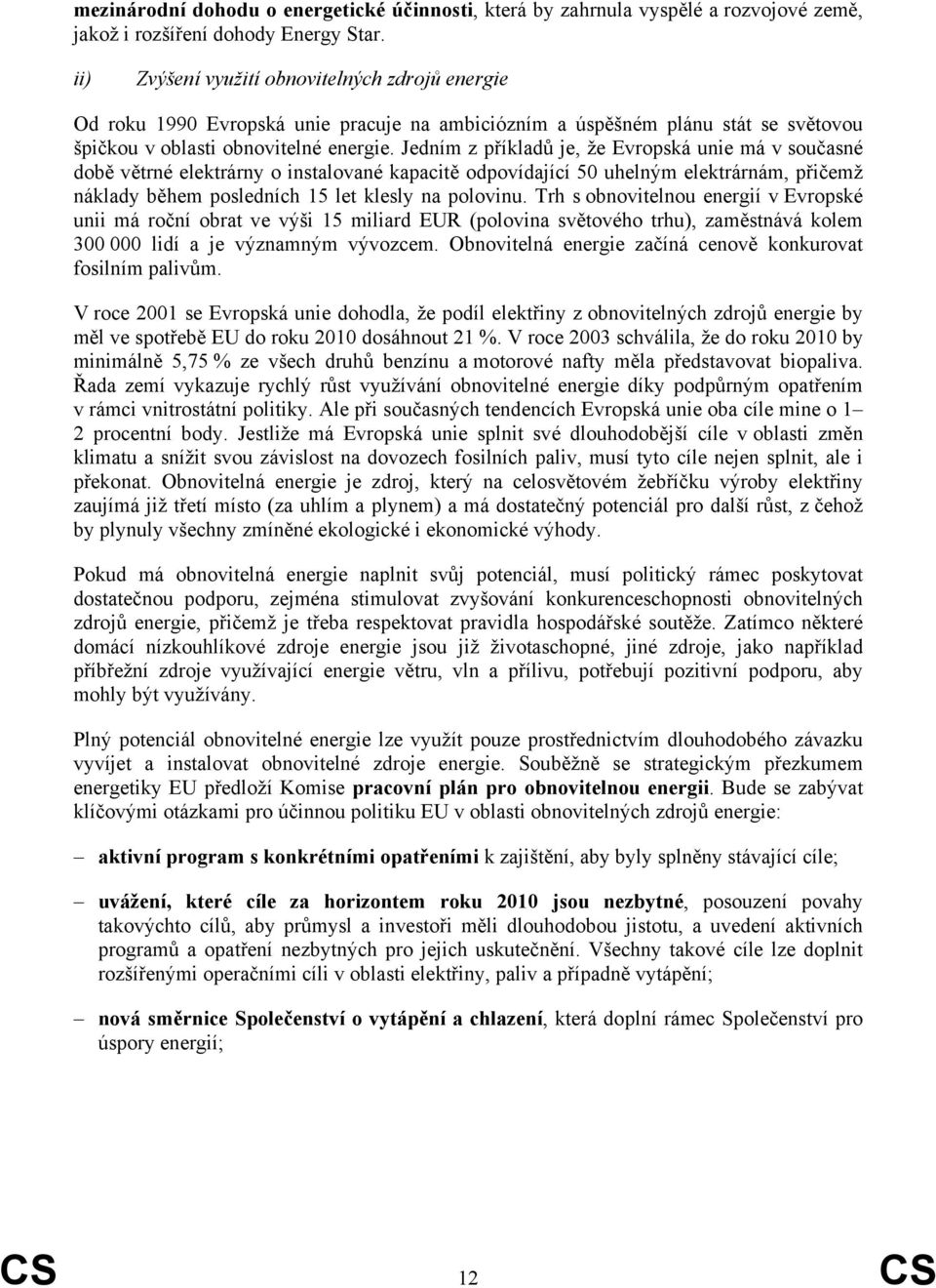 Jedním z příkladů je, že Evropská unie má v současné době větrné elektrárny o instalované kapacitě odpovídající 50 uhelným elektrárnám, přičemž náklady během posledních 15 let klesly na polovinu.