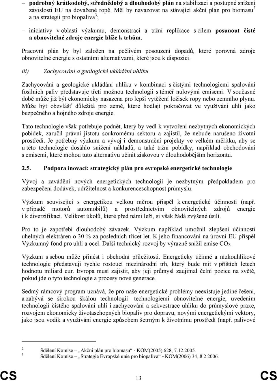 blíže k trhům. Pracovní plán by byl založen na pečlivém posouzení dopadů, které porovná zdroje obnovitelné energie s ostatními alternativami, které jsou k dispozici.