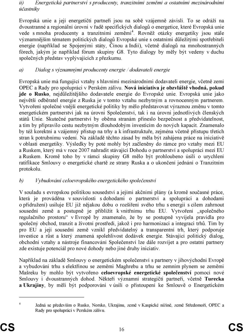 Rovněž otázky energetiky jsou stále významnějším tématem politických dialogů Evropské unie s ostatními důležitými spotřebiteli energie (například se Spojenými státy, Čínou a Indií), včetně dialogů na