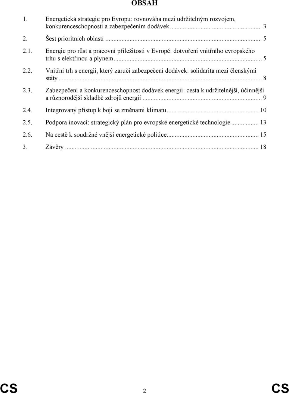 Zabezpečení a konkurenceschopnost dodávek energií: cesta k udržitelnější, účinnější a různorodější skladbě zdrojů energií... 9 2.4. Integrovaný přístup k boji se změnami klimatu... 10 2.
