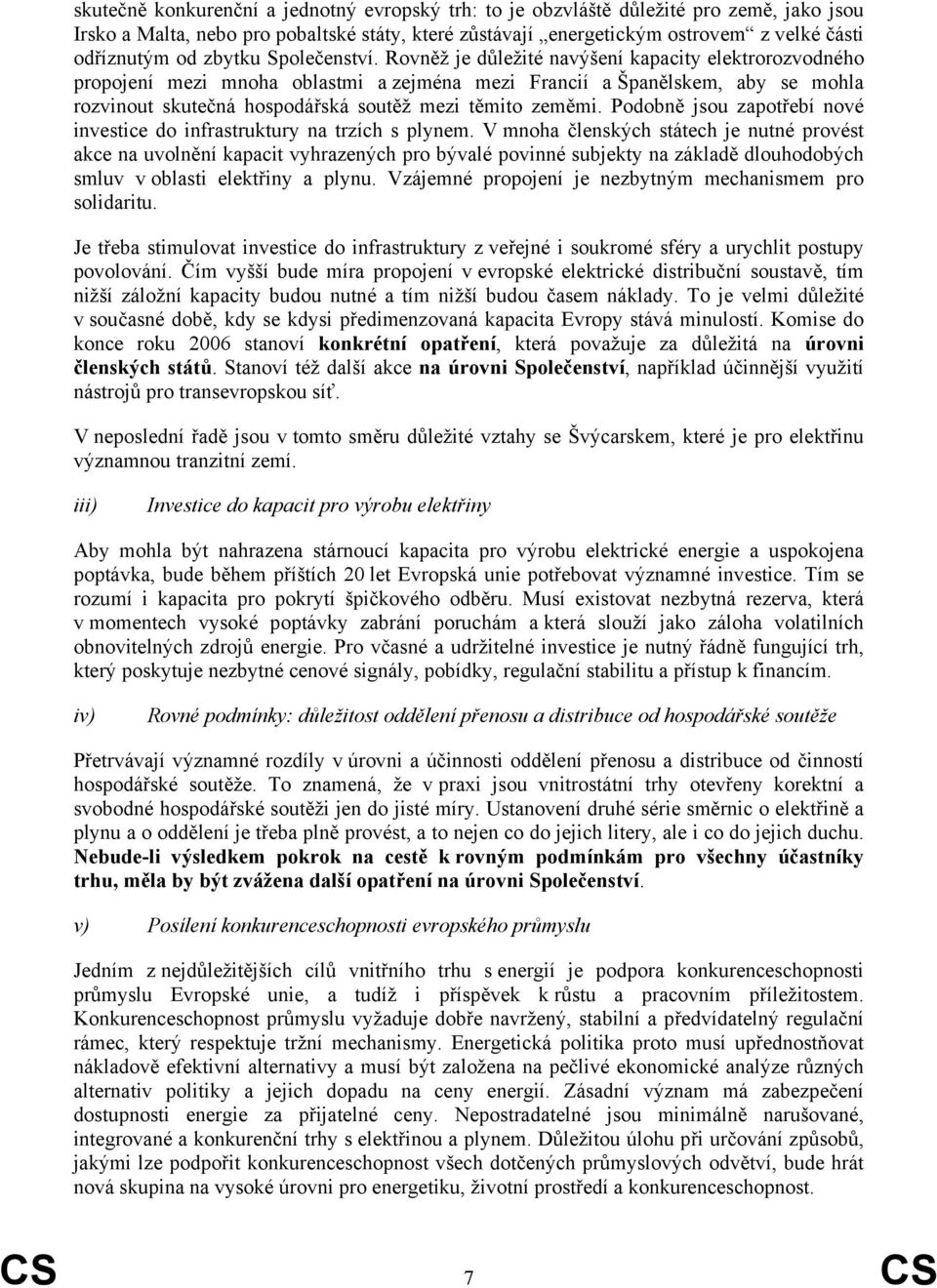 Rovněž je důležité navýšení kapacity elektrorozvodného propojení mezi mnoha oblastmi a zejména mezi Francií a Španělskem, aby se mohla rozvinout skutečná hospodářská soutěž mezi těmito zeměmi.