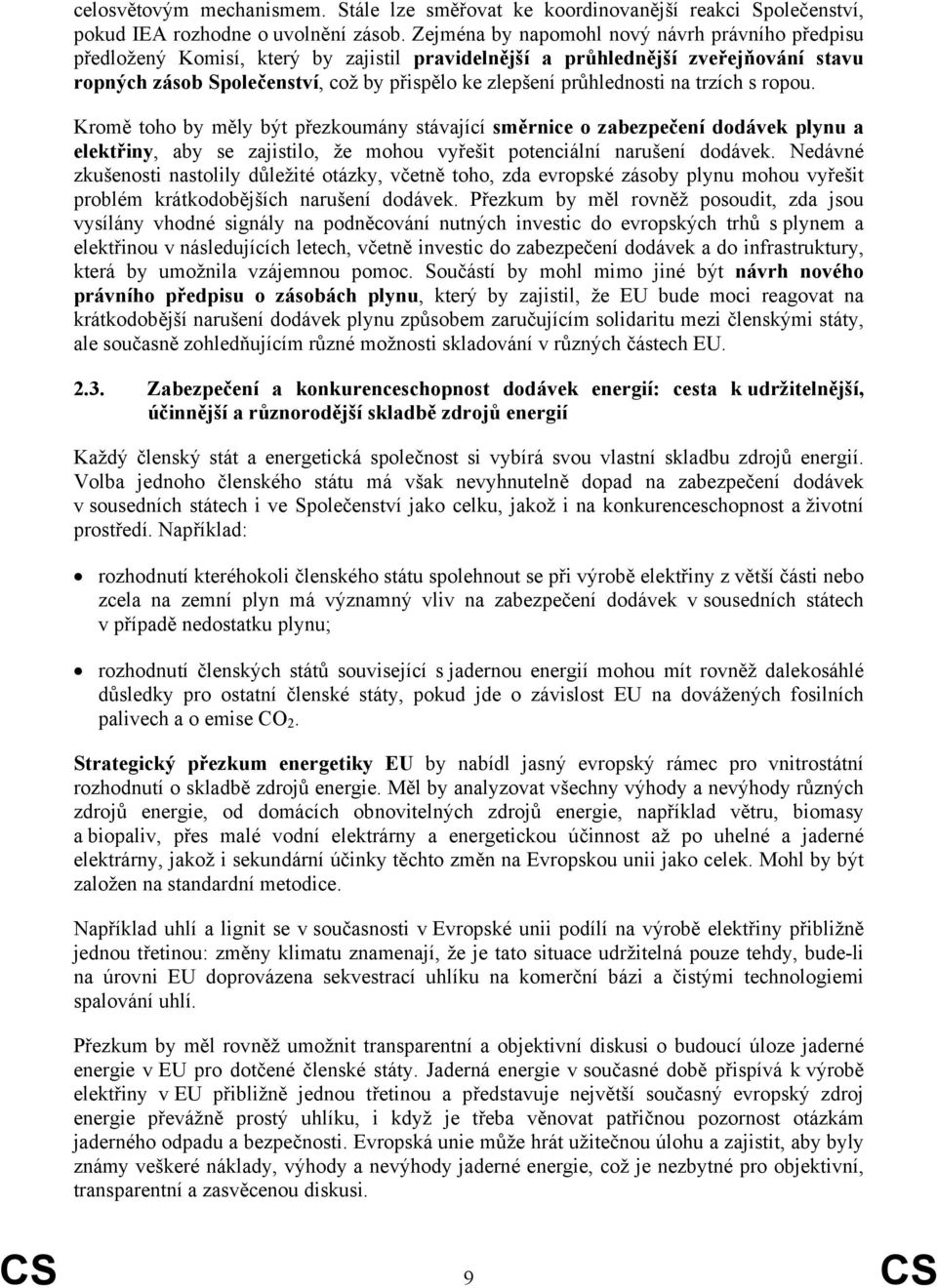 průhlednosti na trzích s ropou. Kromě toho by měly být přezkoumány stávající směrnice o zabezpečení dodávek plynu a elektřiny, aby se zajistilo, že mohou vyřešit potenciální narušení dodávek.