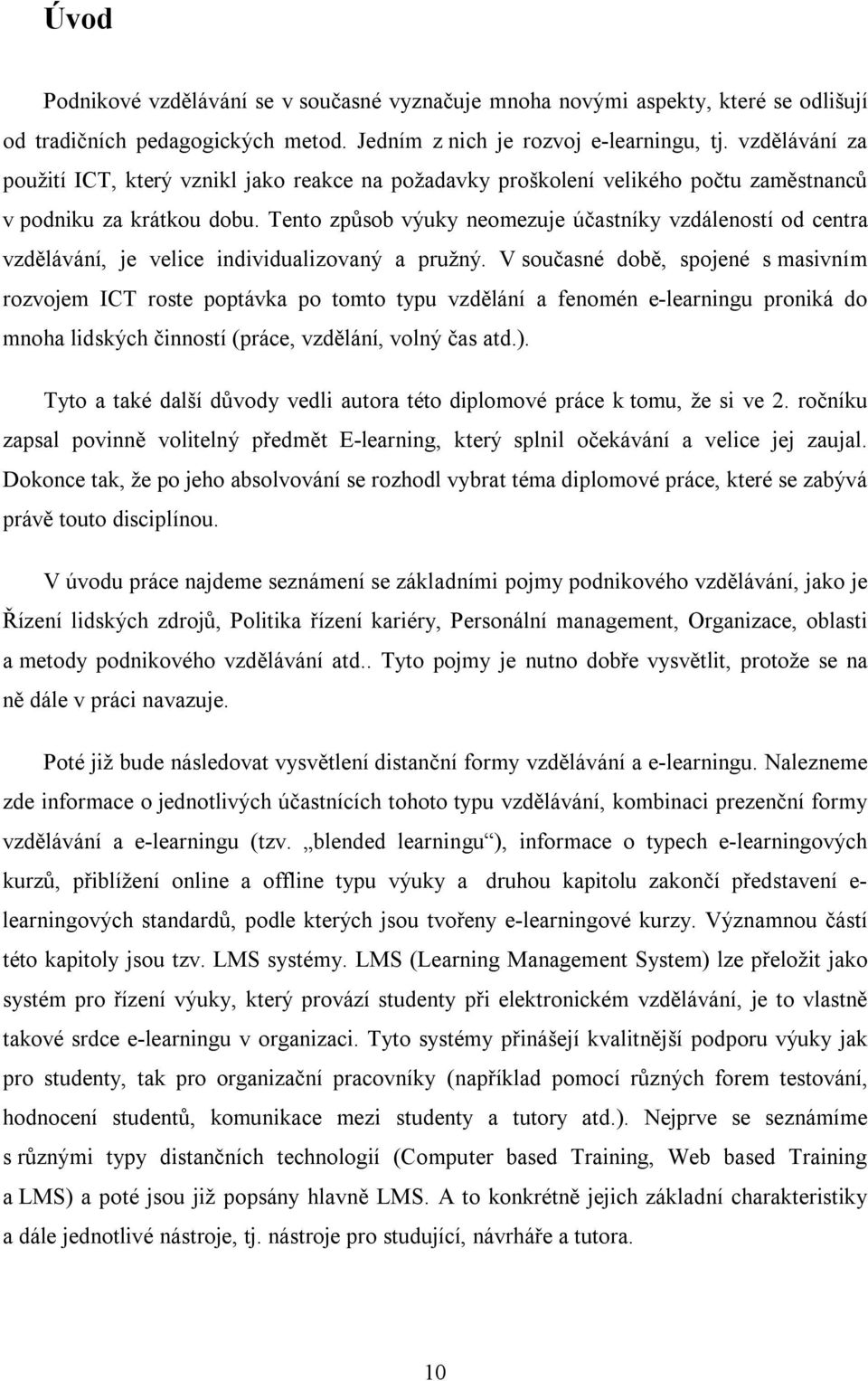 Tento způsob výuky neomezuje účastníky vzdáleností od centra vzdělávání, je velice individualizovaný a pružný.