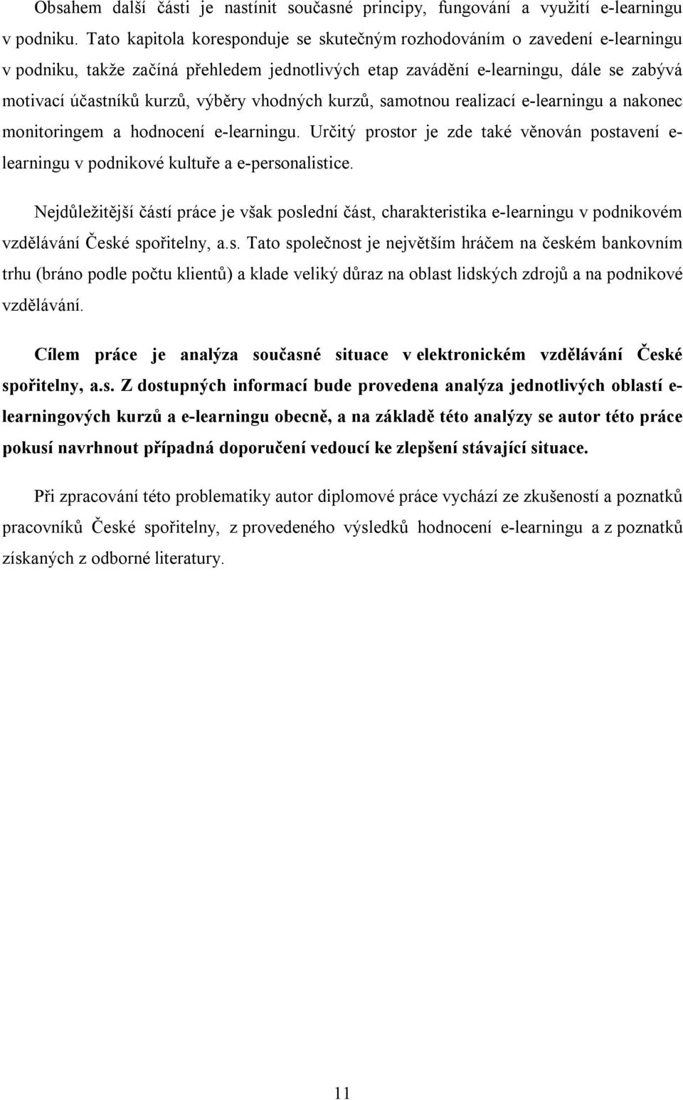 vhodných kurzů, samotnou realizací e-learningu a nakonec monitoringem a hodnocení e-learningu. Určitý prostor je zde také věnován postavení e- learningu v podnikové kultuře a e-personalistice.