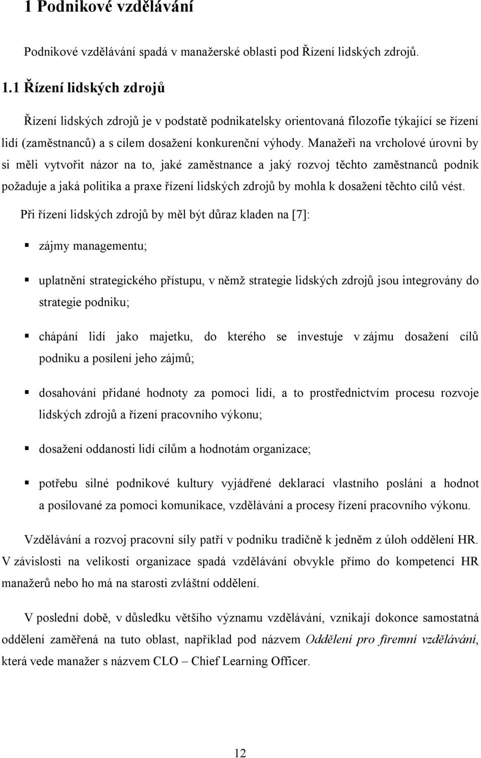 Manažeři na vrcholové úrovni by si měli vytvořit názor na to, jaké zaměstnance a jaký rozvoj těchto zaměstnanců podnik požaduje a jaká politika a praxe řízení lidských zdrojů by mohla k dosažení