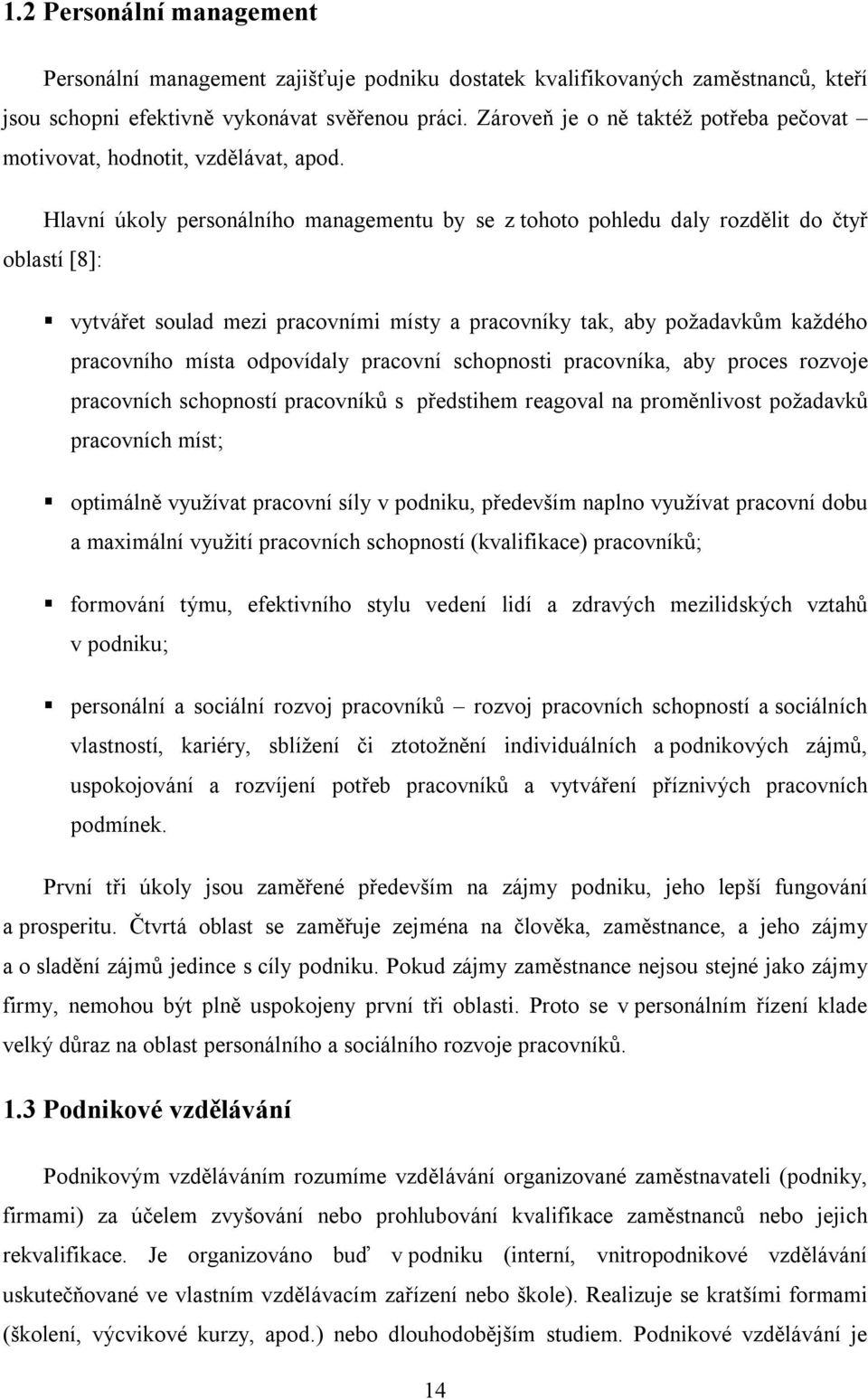 Hlavní úkoly personálního managementu by se z tohoto pohledu daly rozdělit do čtyř oblastí [8]: vytvářet soulad mezi pracovními místy a pracovníky tak, aby požadavkům každého pracovního místa