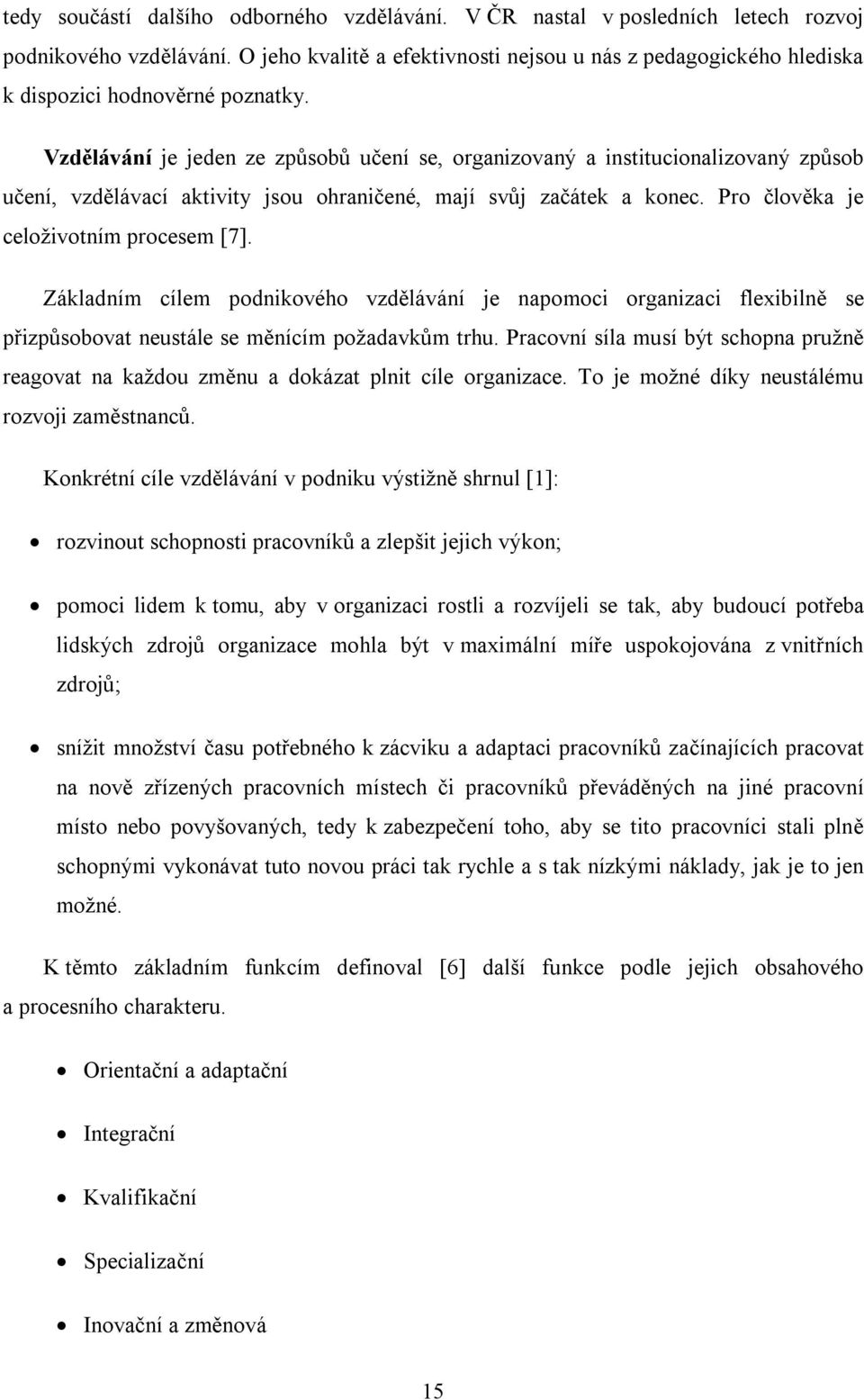 Vzdělávání je jeden ze způsobů učení se, organizovaný a institucionalizovaný způsob učení, vzdělávací aktivity jsou ohraničené, mají svůj začátek a konec. Pro člověka je celoživotním procesem [7].