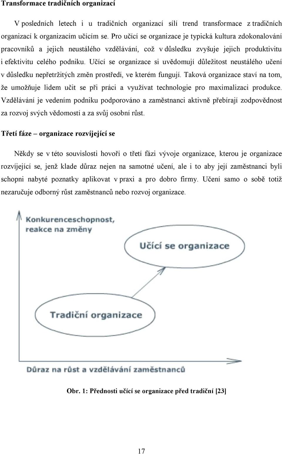 Učící se organizace si uvědomují důležitost neustálého učení v důsledku nepřetržitých změn prostředí, ve kterém fungují.