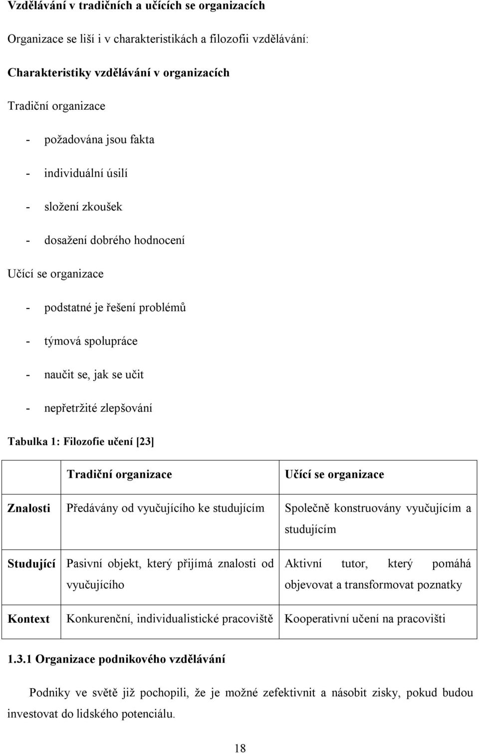 Tabulka 1: Filozofie učení [23] Tradiční organizace Učící se organizace Znalosti Předávány od vyučujícího ke studujícím Společně konstruovány vyučujícím a studujícím Studující Pasivní objekt, který