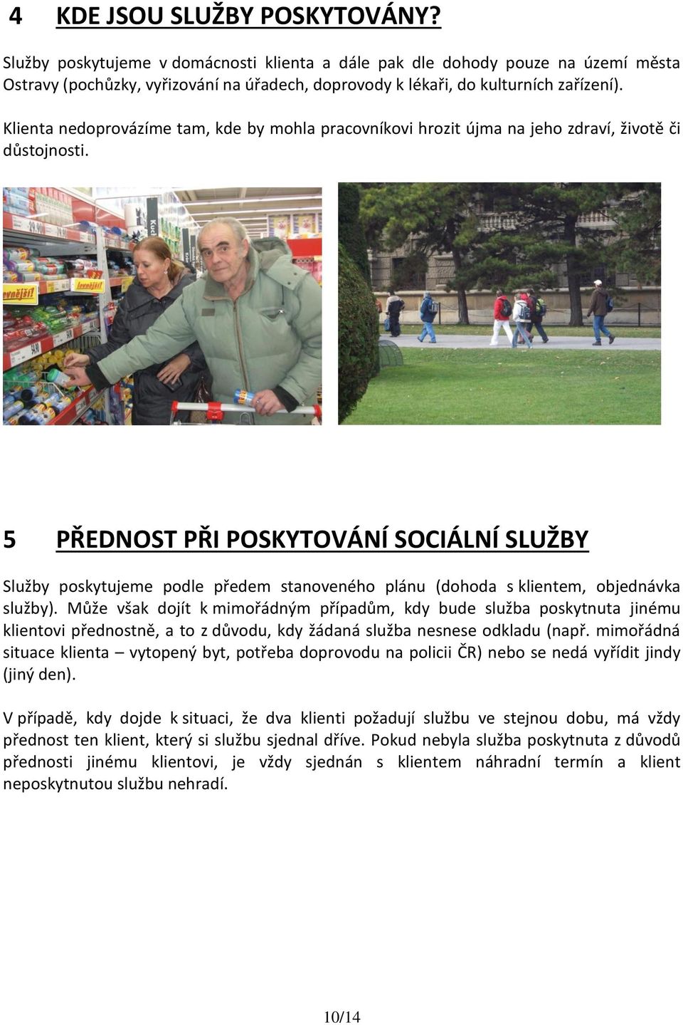 5 PŘEDNOST PŘI POSKYTOVÁNÍ SOCIÁLNÍ SLUŽBY Služby poskytujeme podle předem stanoveného plánu (dohoda s klientem, objednávka služby).