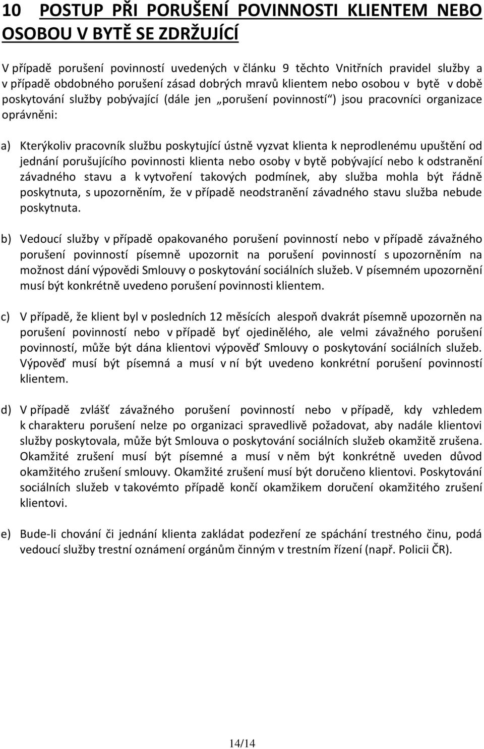 vyzvat klienta k neprodlenému upuštění od jednání porušujícího povinnosti klienta nebo osoby v bytě pobývající nebo k odstranění závadného stavu a k vytvoření takových podmínek, aby služba mohla být