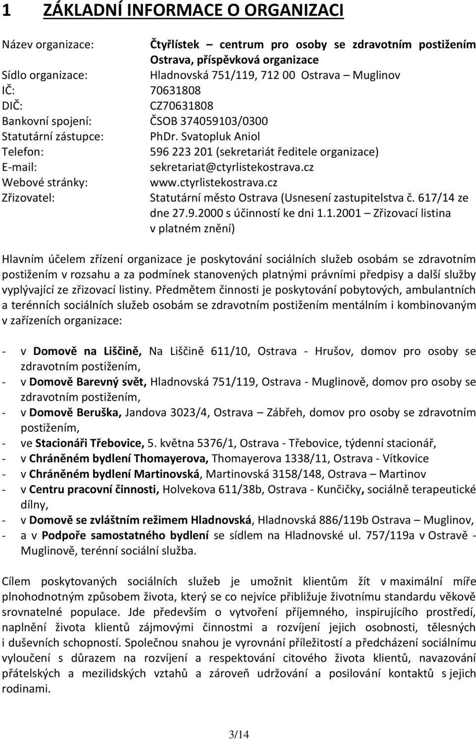 Svatopluk Aniol Telefon: 596 223 201 (sekretariát ředitele organizace) E-mail: sekretariat@ctyrlistekostrava.cz Webové stránky: www.ctyrlistekostrava.cz Zřizovatel: Statutární město Ostrava (Usnesení zastupitelstva č.