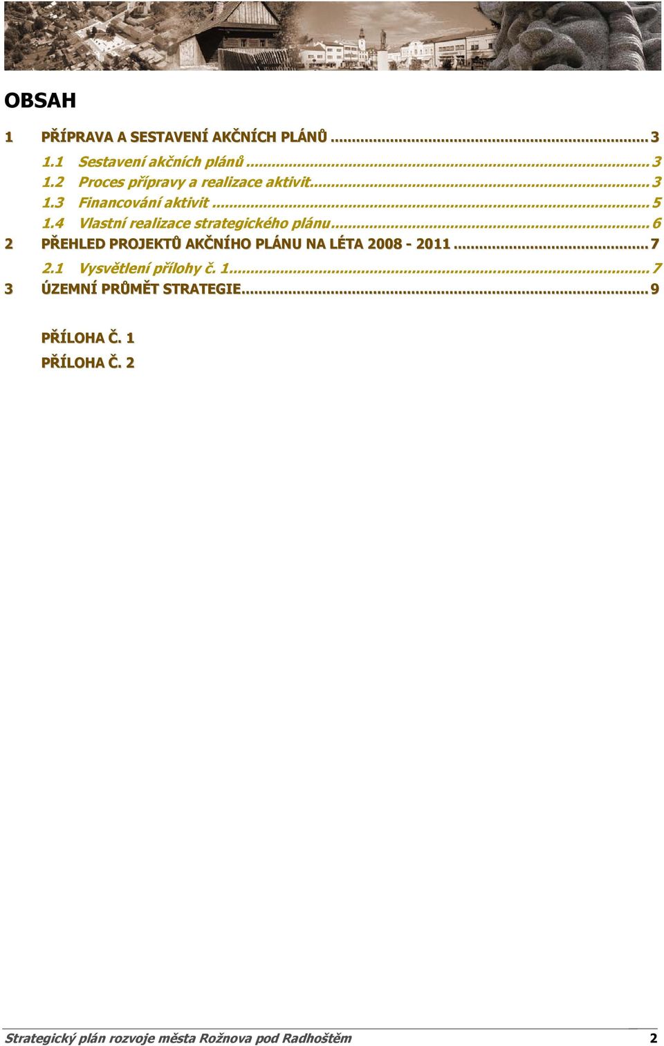 .. 6 2 PŘEHLED PROJEKTŮ AKČNÍHO PLÁNU NA LÉTA 2008-2011... 7 2.1 Vysvětlení přílohy č. 1.