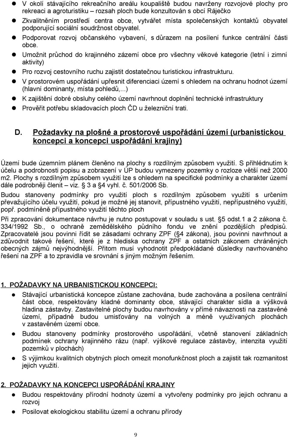 Umožnit průchod do krajinného zázemí obce pro všechny věkové kategorie (letní i zimní aktivity) Pro rozvoj cestovního ruchu zajistit dostatečnou turistickou infrastrukturu.