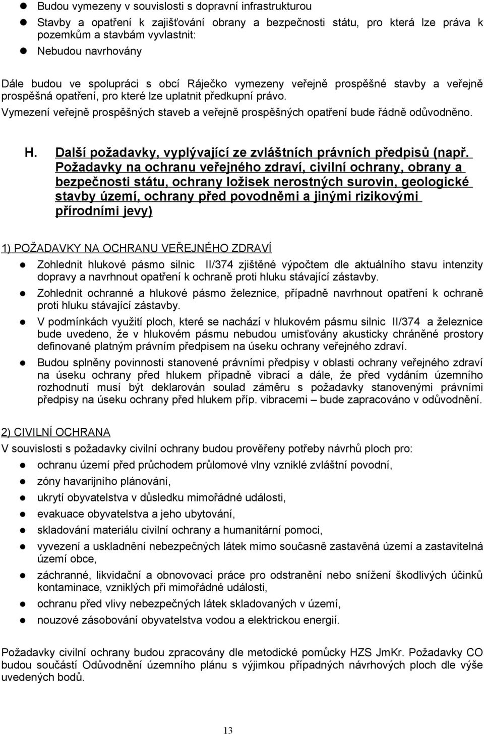 Vymezení veřejně prospěšných staveb a veřejně prospěšných opatření bude řádně odůvodněno. H. Další požadavky, vyplývající ze zvláštních právních předpisů (např.