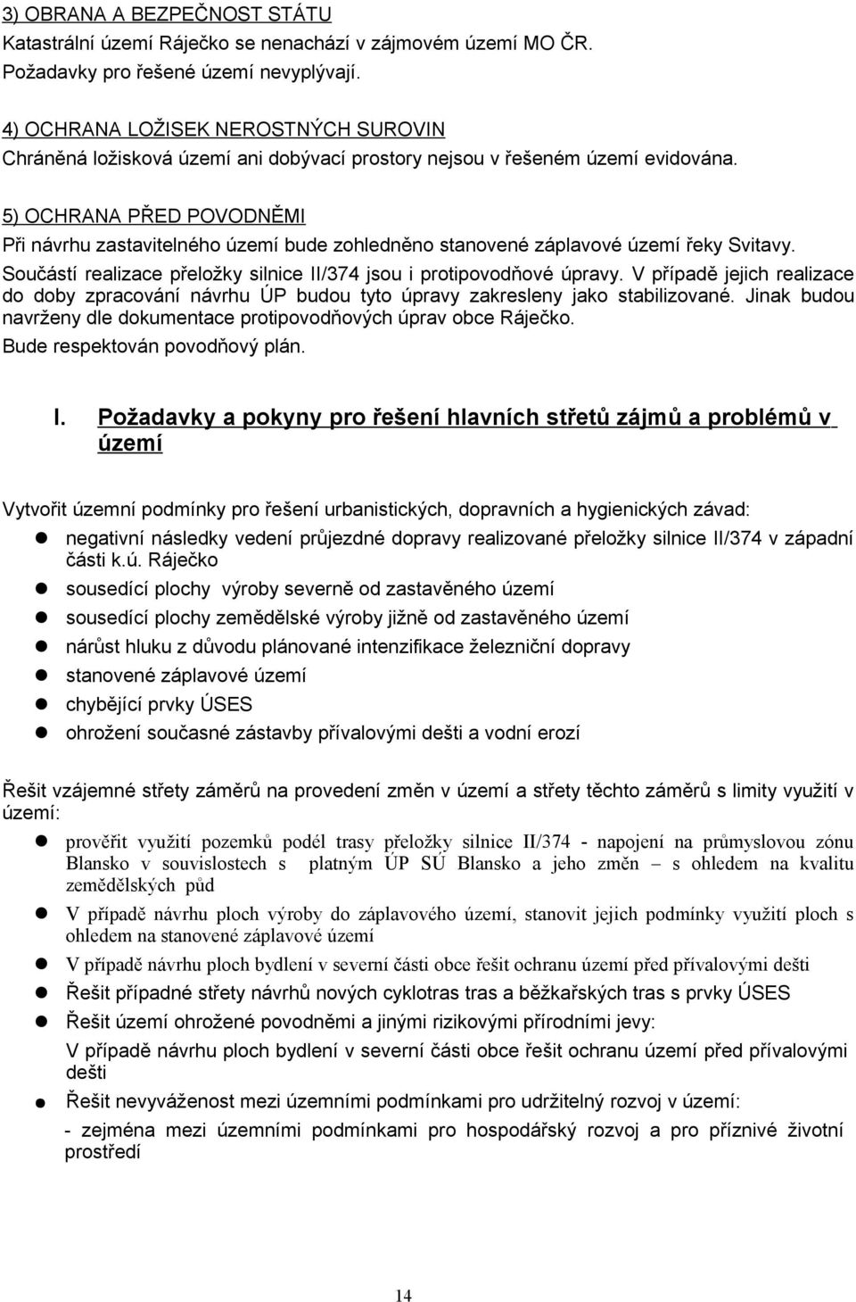 5) OCHRANA PŘED POVODNĚMI Při návrhu zastavitelného území bude zohledněno stanovené záplavové území řeky Svitavy. Součástí realizace přeložky silnice II/374 jsou i protipovodňové úpravy.