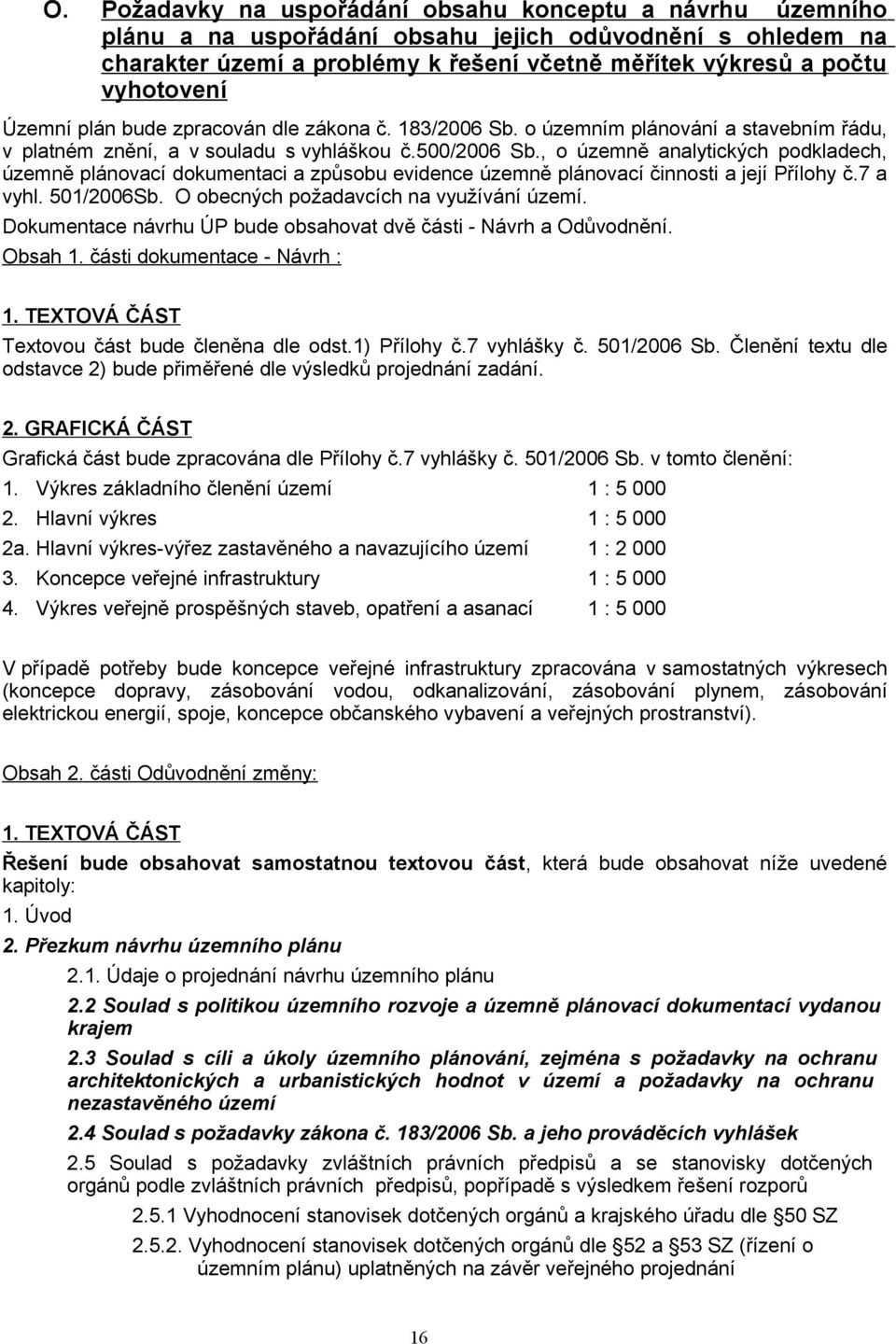 , o územně analytických podkladech, územně plánovací dokumentaci a způsobu evidence územně plánovací činnosti a její Přílohy č.7 a vyhl. 501/2006Sb. O obecných požadavcích na využívání území.