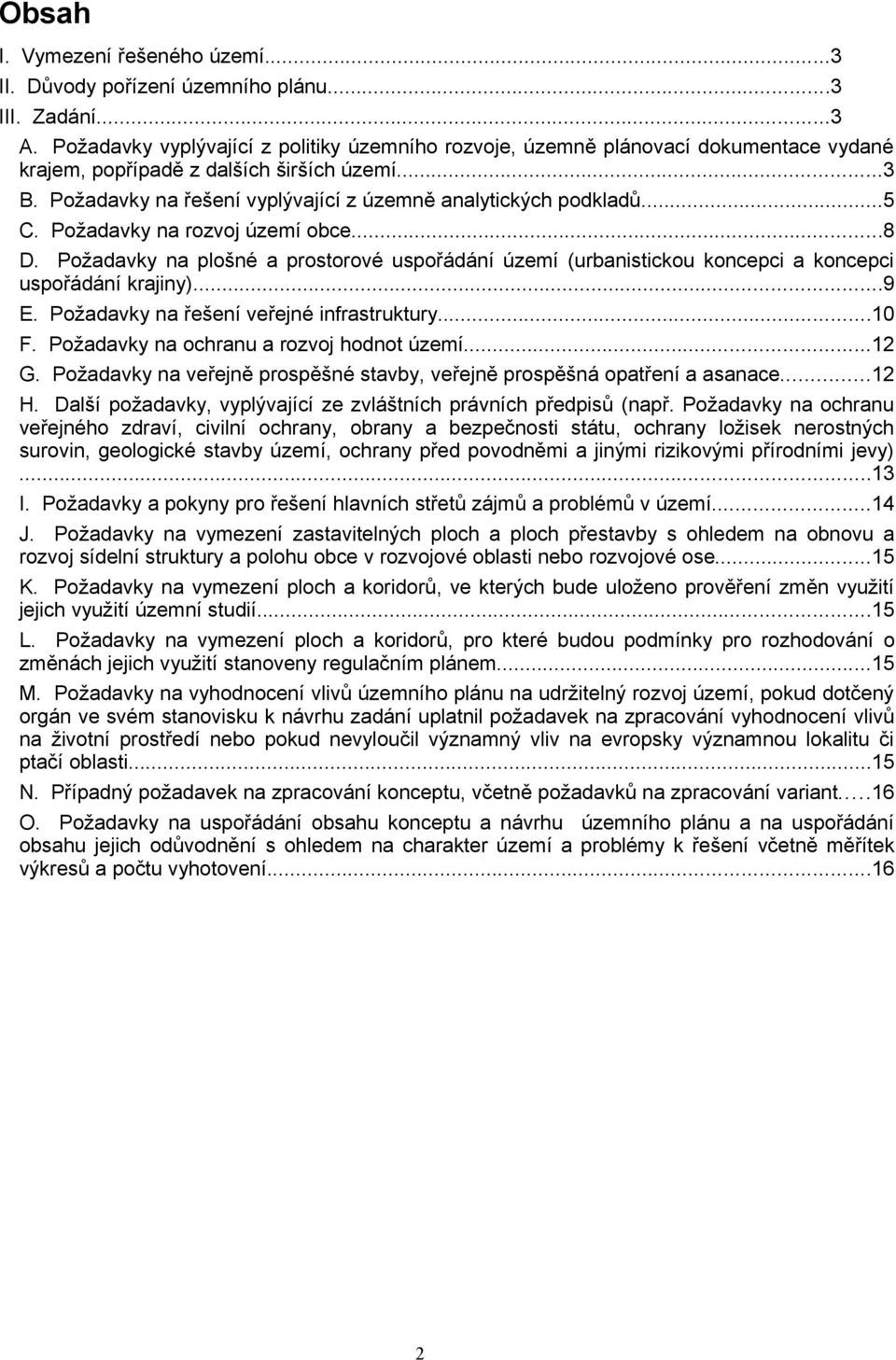 ..5 C. Požadavky na rozvoj území obce...8 D. Požadavky na plošné a prostorové uspořádání území (urbanistickou koncepci a koncepci uspořádání krajiny)...9 E. Požadavky na řešení veřejné infrastruktury.