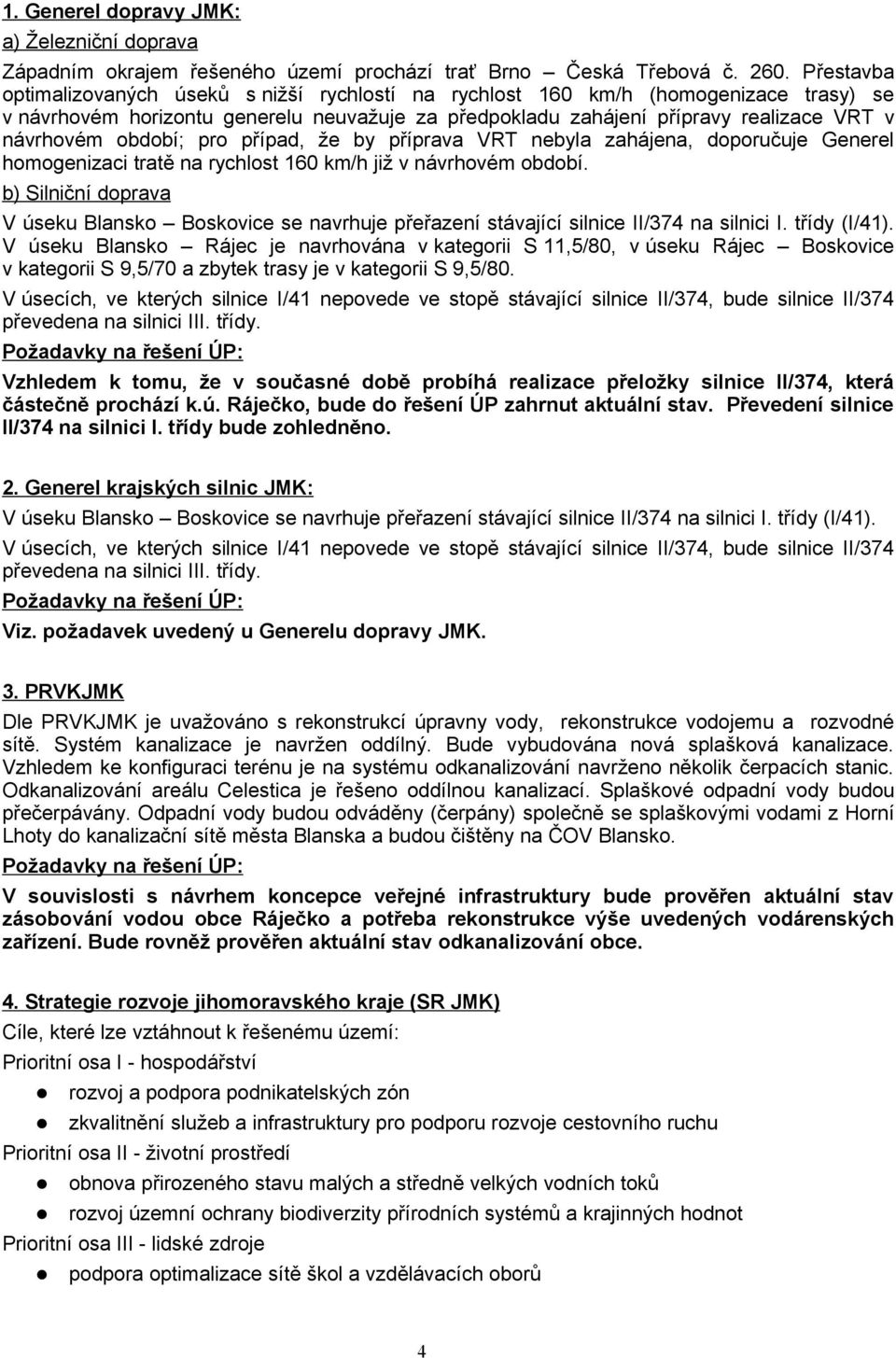 období; pro případ, že by příprava VRT nebyla zahájena, doporučuje Generel homogenizaci tratě na rychlost 160 km/h již v návrhovém období.