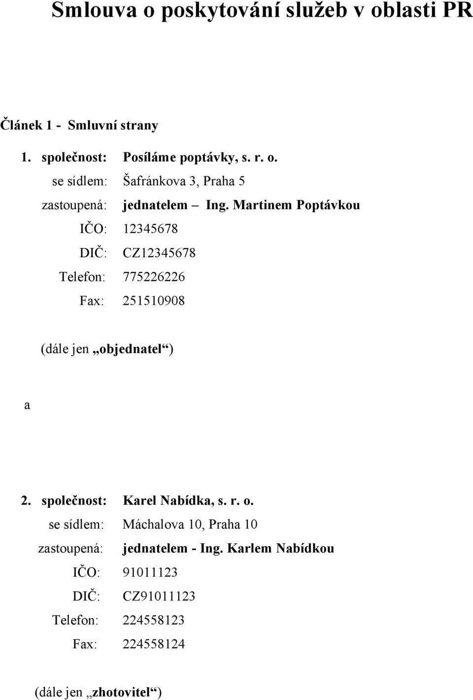 společnost: Karel Nabídka, s. r. o. se sídlem: Máchalova 10, Praha 10 zastoupená: jednatelem - Ing.