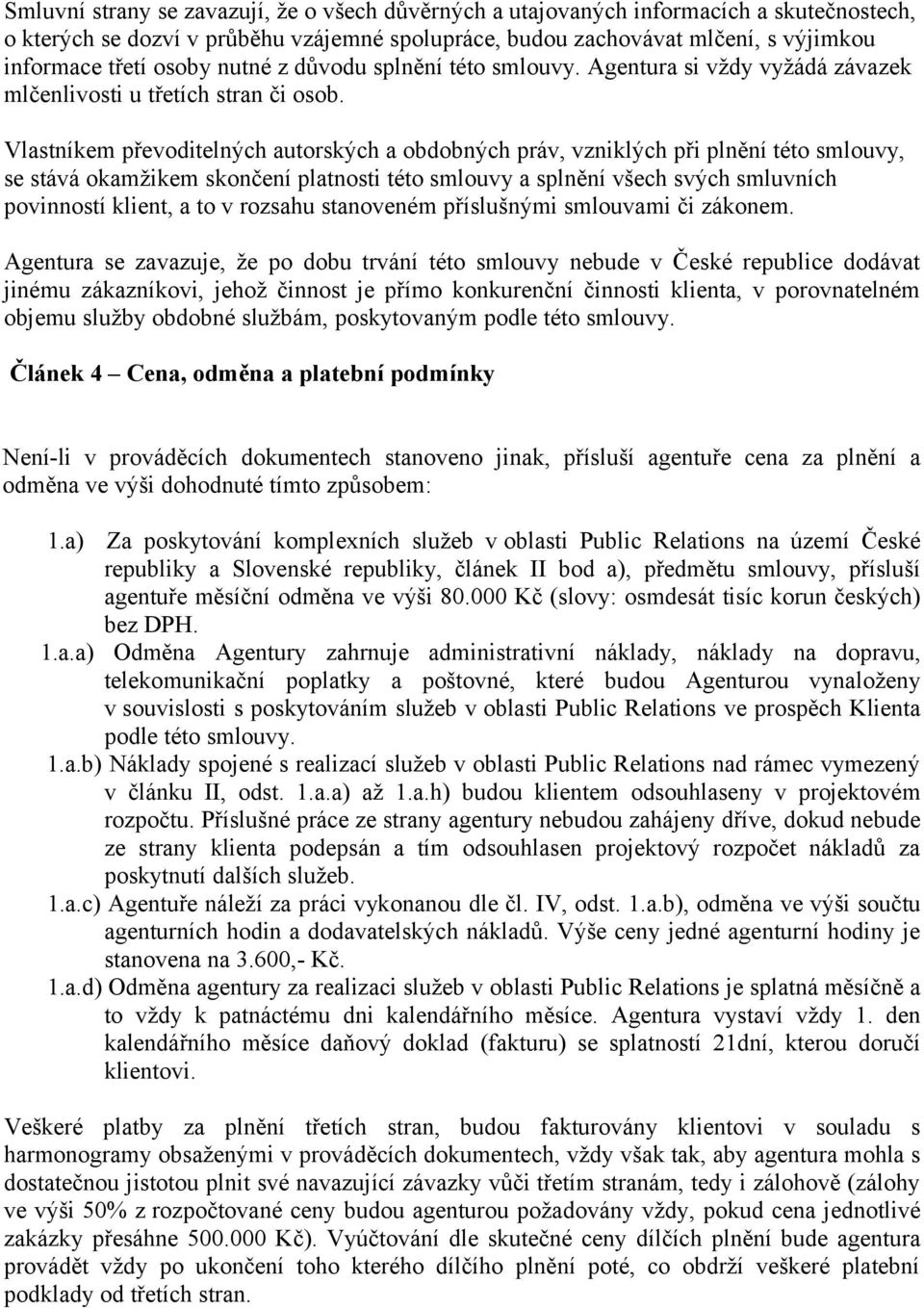 Vlastníkem převoditelných autorských a obdobných práv, vzniklých při plnění této smlouvy, se stává okamžikem skončení platnosti této smlouvy a splnění všech svých smluvních povinností klient, a to v