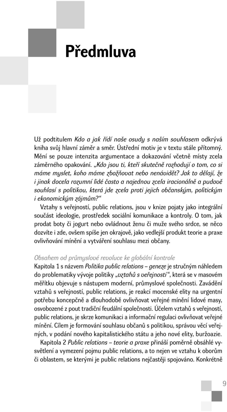 Jak to dělají, že i jinak docela rozumní lidé často a najednou zcela iracionálně a pudově souhlasí s politikou, která jde zcela proti jejich občanským, politickým i ekonomickým zájmům?