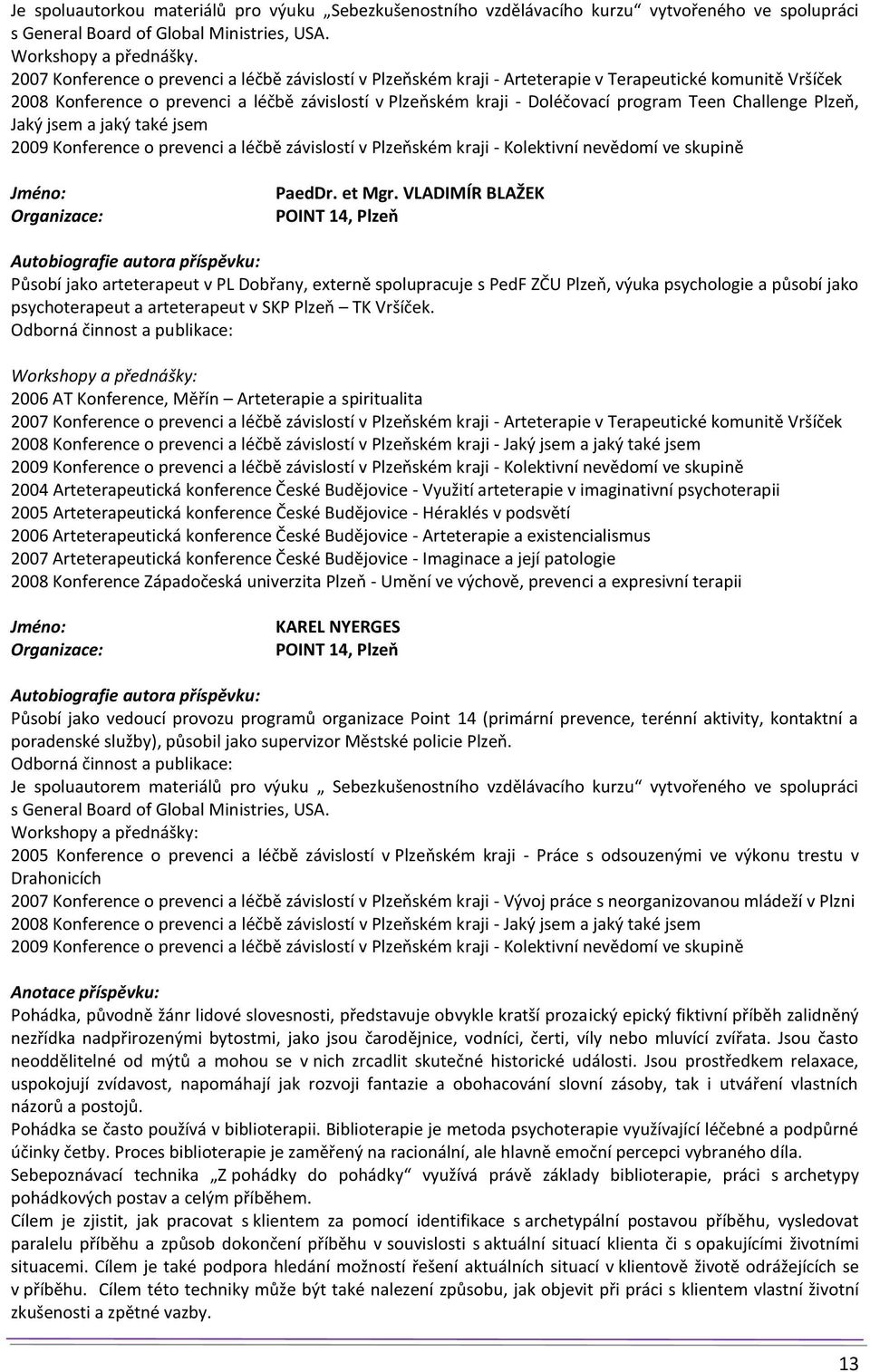 Challenge Plzeň, Jaký jsem a jaký také jsem 2009 Konference o prevenci a léčbě závislostí v Plzeňském kraji - Kolektivní nevědomí ve skupině PaedDr. et Mgr.