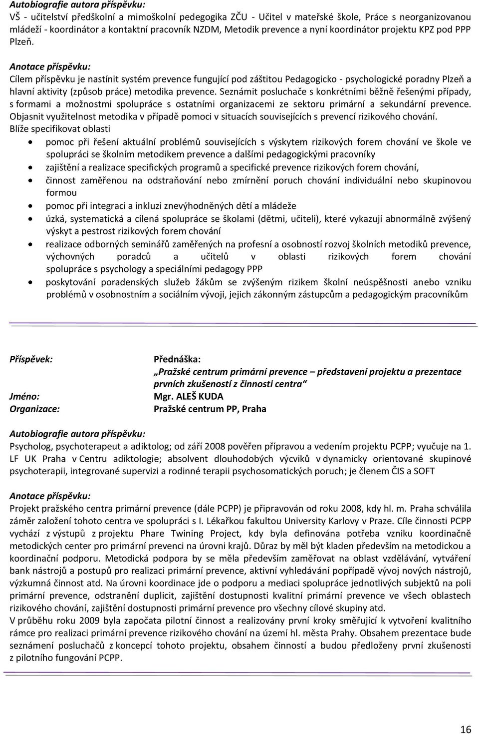 Seznámit posluchače s konkrétními běžně řešenými případy, s formami a možnostmi spolupráce s ostatními organizacemi ze sektoru primární a sekundární prevence.