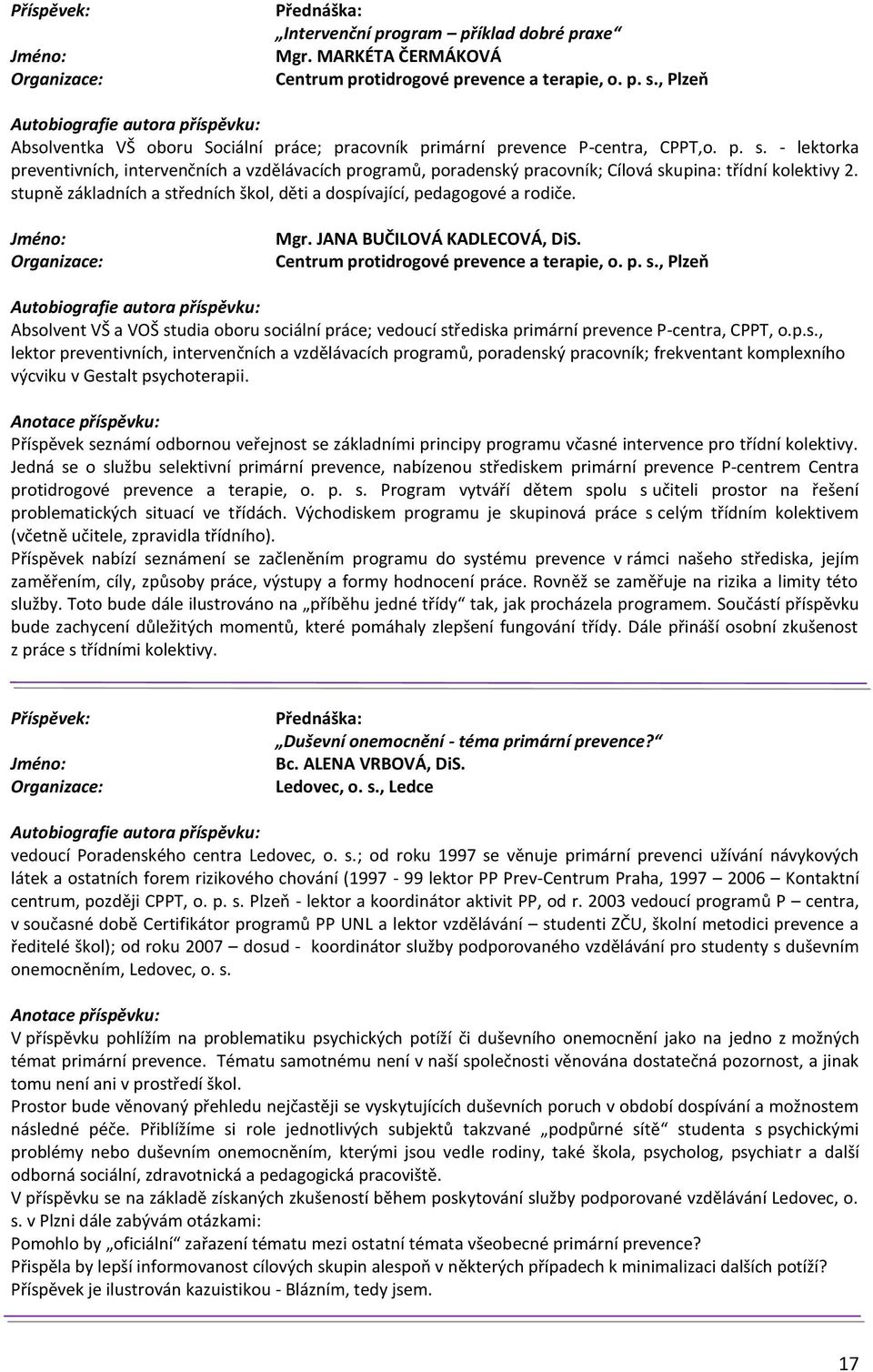 - lektorka preventivních, intervenčních a vzdělávacích programů, poradenský pracovník; Cílová skupina: třídní kolektivy 2. stupně základních a středních škol, děti a dospívající, pedagogové a rodiče.