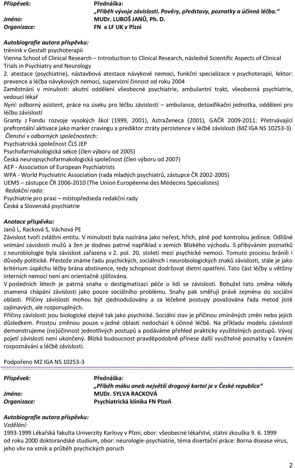 atestace (psychiatrie), nástavbová atestace návykové nemoci, funkční specializace v psychoterapii, lektor: prevence a léčba návykových nemocí, supervizní činnost od roku 2004 Zaměstnání v minulosti: