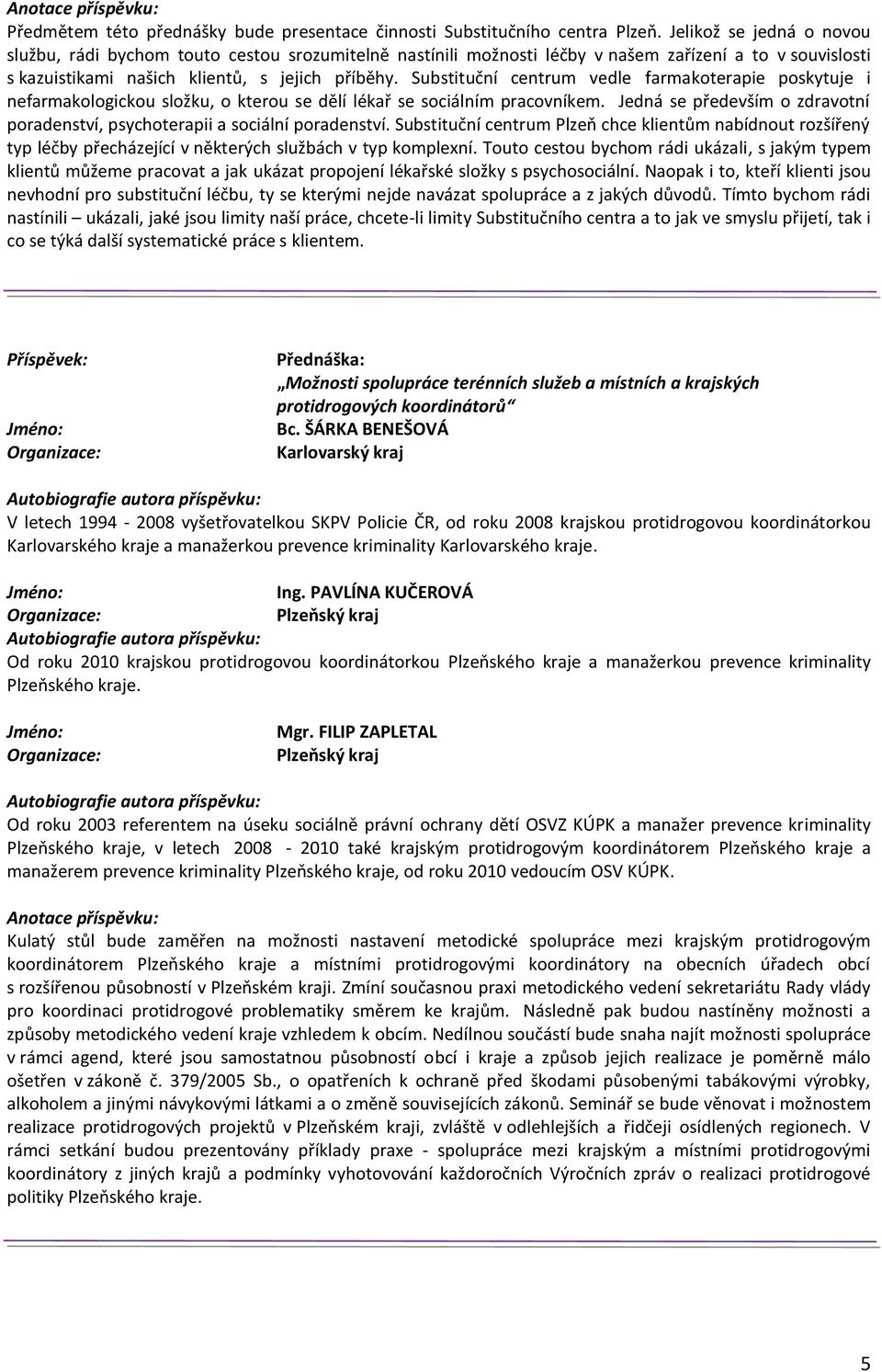 Substituční centrum vedle farmakoterapie poskytuje i nefarmakologickou složku, o kterou se dělí lékař se sociálním pracovníkem.