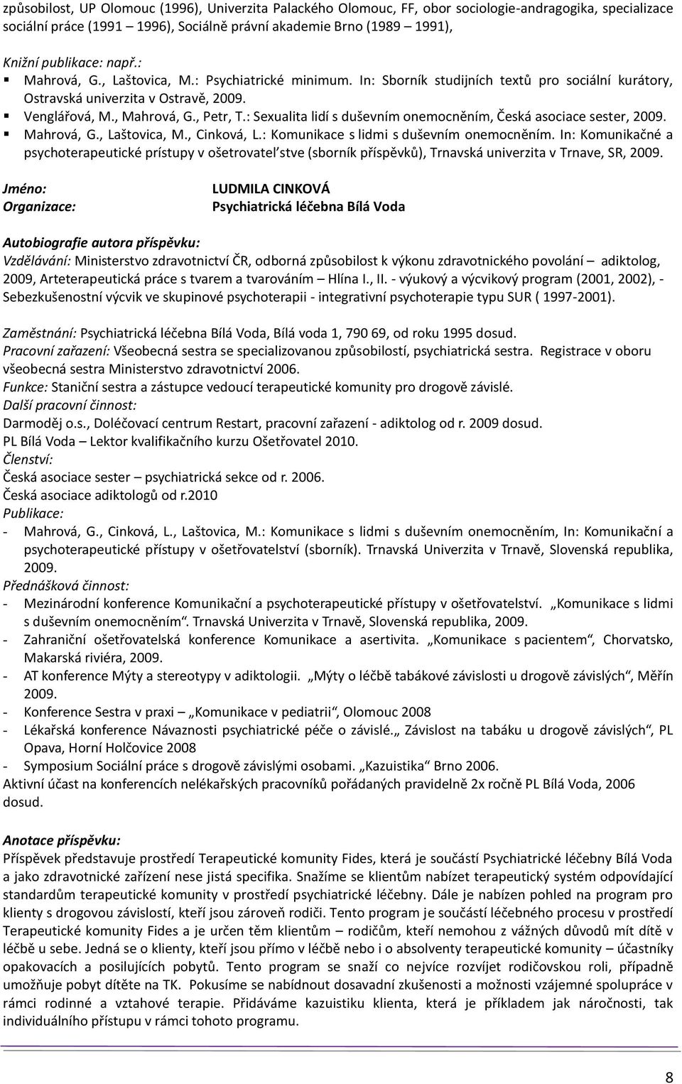 : Sexualita lidí s duševním onemocněním, Česká asociace sester, 2009. Mahrová, G., Laštovica, M., Cinková, L.: Komunikace s lidmi s duševním onemocněním.